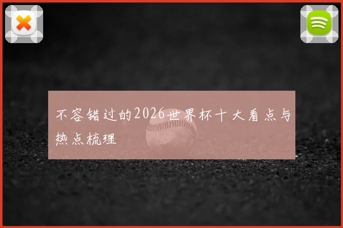 不容错过的2026世界杯十大看点与热点梳理